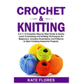 Crochet & Knitting: 2 in 1: A Complete Step by Step Guide to Easily Learn