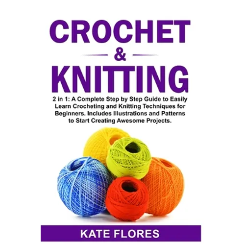Crochet & Knitting: 2 in 1: A Complete Step by Step Guide to Easily Learn